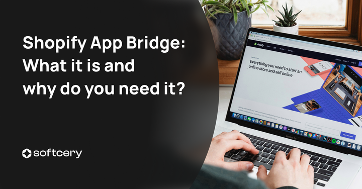 Shopify App Bridge: What It Is and Why Do You Need It?